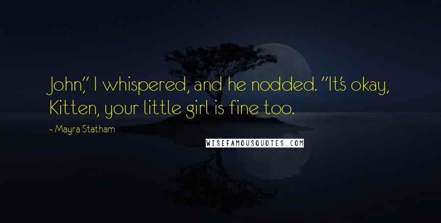 Mayra Statham Quotes: John," I whispered, and he nodded. "It's okay, Kitten, your little girl is fine too.