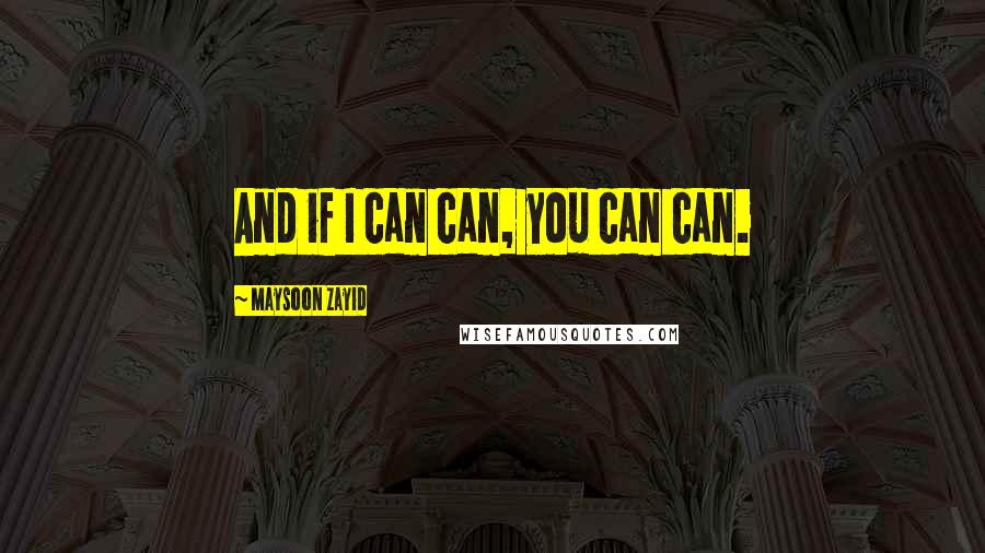Maysoon Zayid Quotes: And if I can can, you can can.