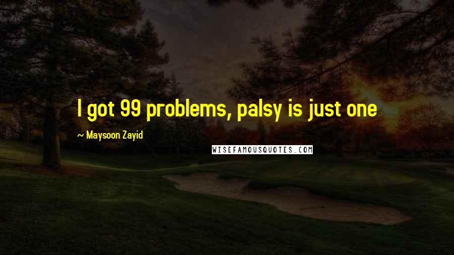 Maysoon Zayid Quotes: I got 99 problems, palsy is just one