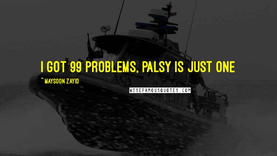 Maysoon Zayid Quotes: I got 99 problems, palsy is just one