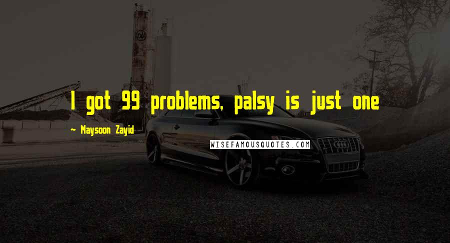 Maysoon Zayid Quotes: I got 99 problems, palsy is just one