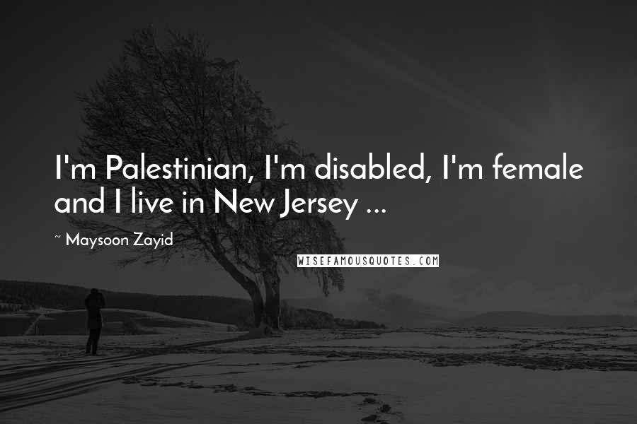 Maysoon Zayid Quotes: I'm Palestinian, I'm disabled, I'm female and I live in New Jersey ...