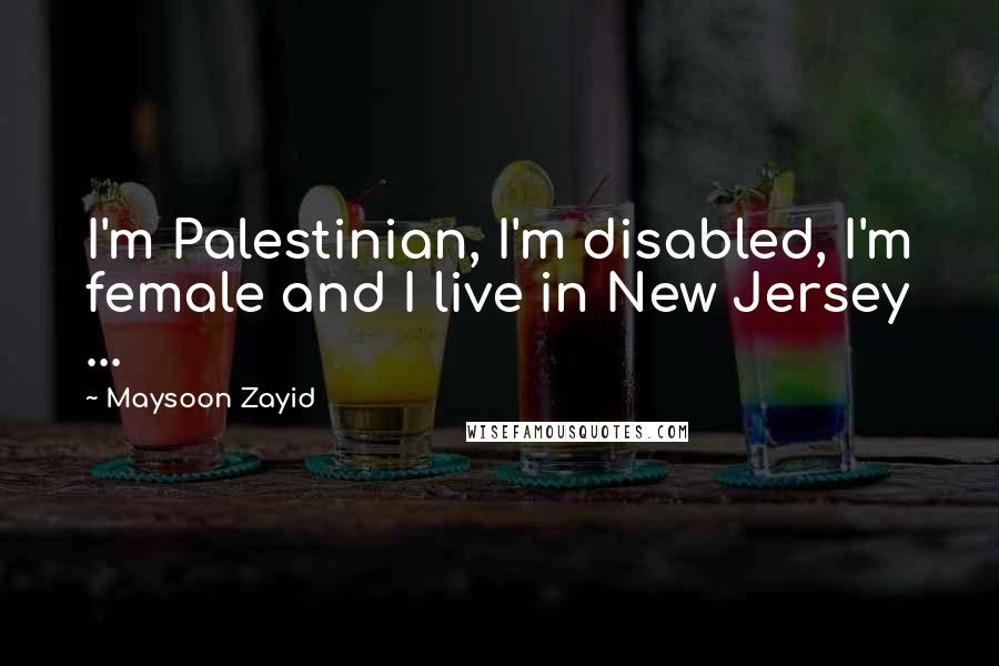 Maysoon Zayid Quotes: I'm Palestinian, I'm disabled, I'm female and I live in New Jersey ...