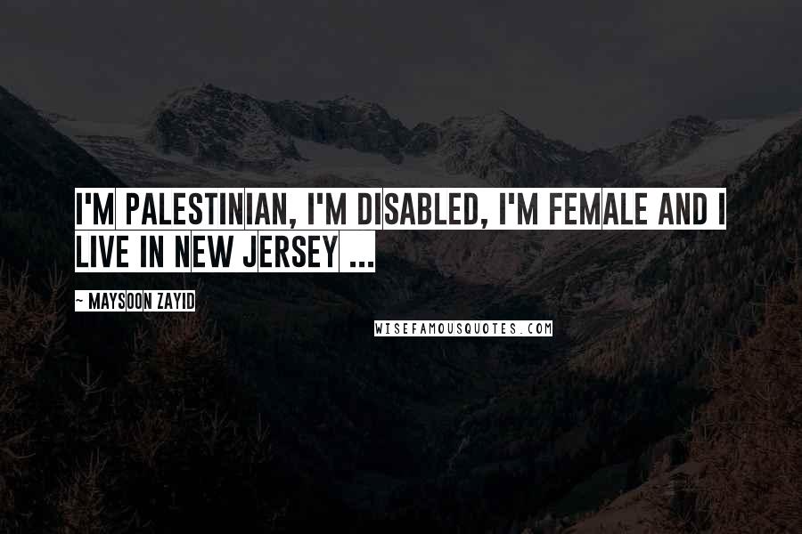 Maysoon Zayid Quotes: I'm Palestinian, I'm disabled, I'm female and I live in New Jersey ...