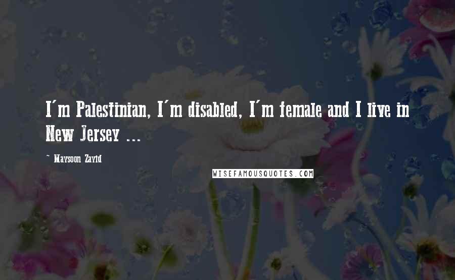 Maysoon Zayid Quotes: I'm Palestinian, I'm disabled, I'm female and I live in New Jersey ...