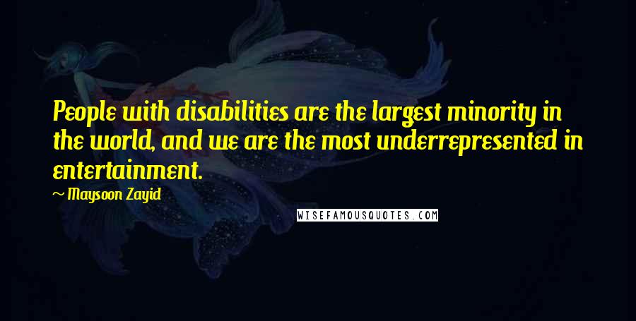 Maysoon Zayid Quotes: People with disabilities are the largest minority in the world, and we are the most underrepresented in entertainment.