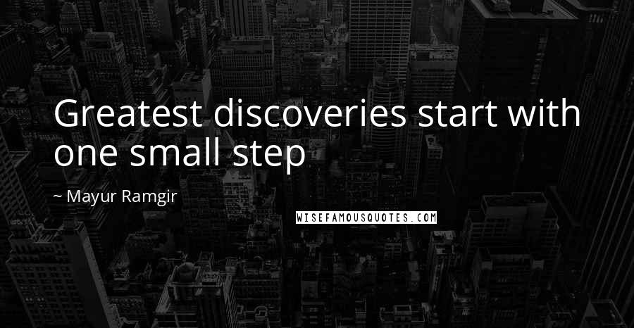 Mayur Ramgir Quotes: Greatest discoveries start with one small step