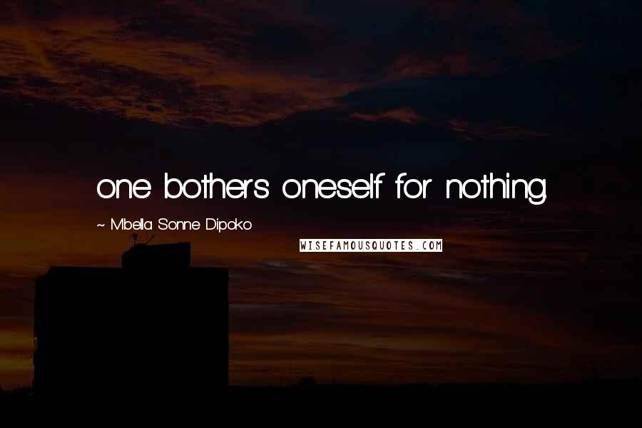 Mbella Sonne Dipoko Quotes: one bothers oneself for nothing.