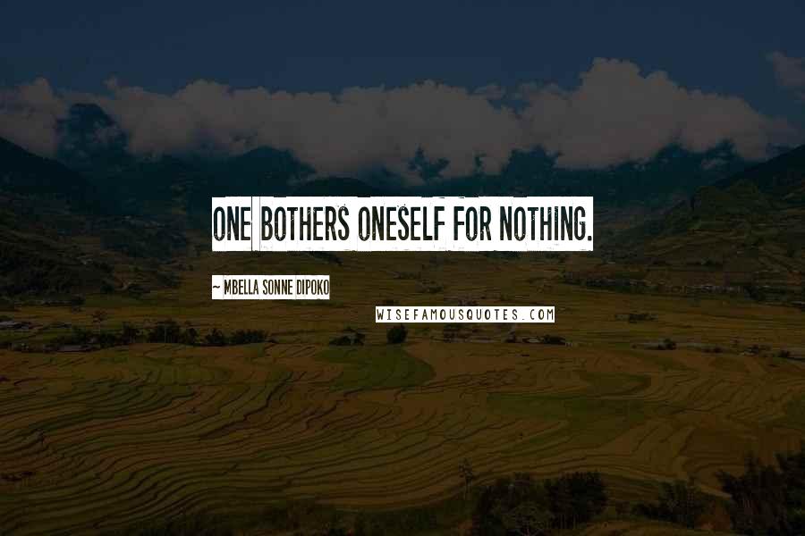 Mbella Sonne Dipoko Quotes: one bothers oneself for nothing.