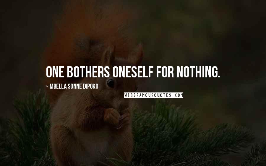 Mbella Sonne Dipoko Quotes: one bothers oneself for nothing.