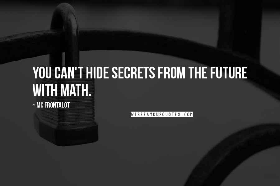 MC Frontalot Quotes: You can't hide secrets from the future with math.