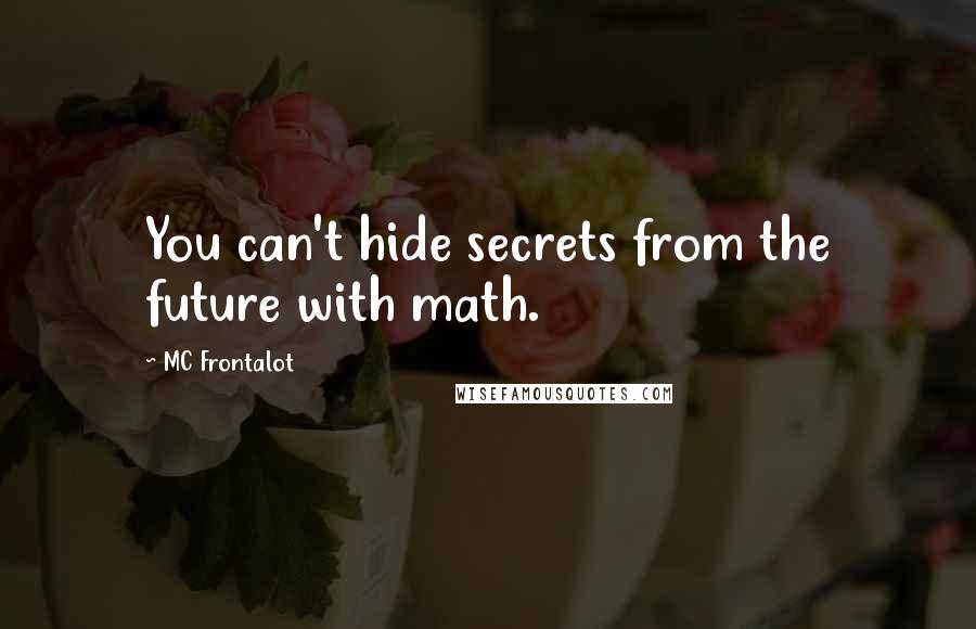MC Frontalot Quotes: You can't hide secrets from the future with math.