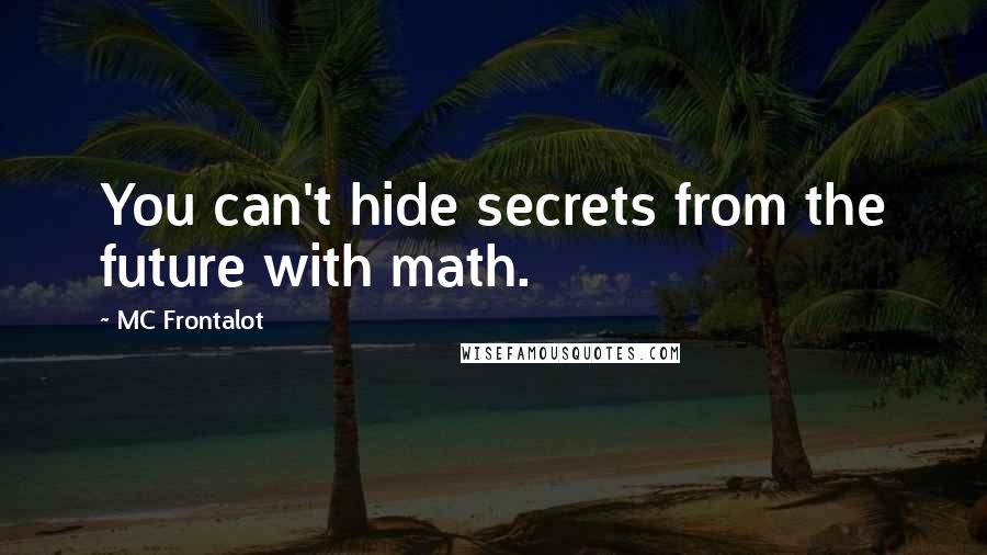 MC Frontalot Quotes: You can't hide secrets from the future with math.