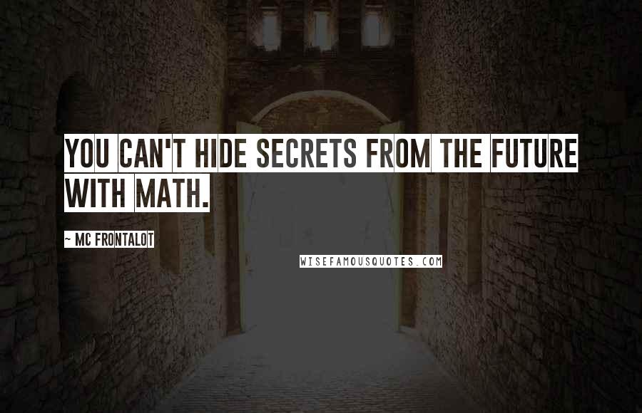 MC Frontalot Quotes: You can't hide secrets from the future with math.