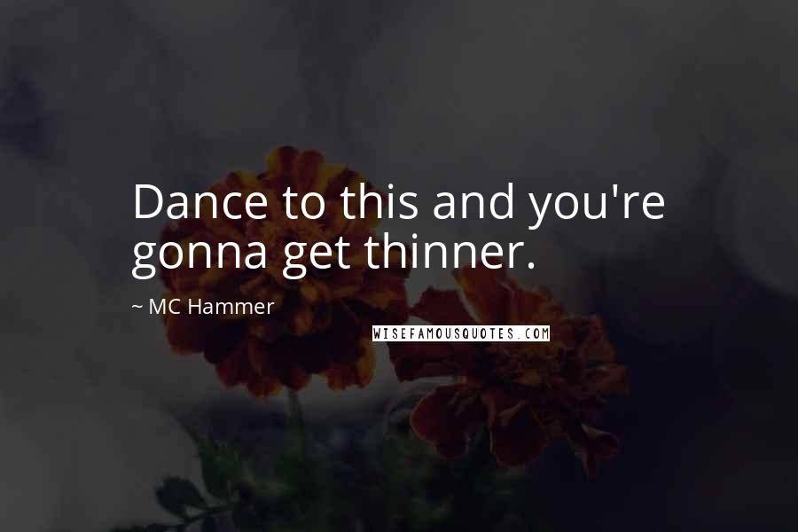 MC Hammer Quotes: Dance to this and you're gonna get thinner.