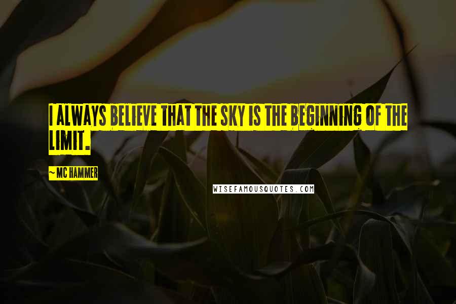 MC Hammer Quotes: I always believe that the sky is the beginning of the limit.