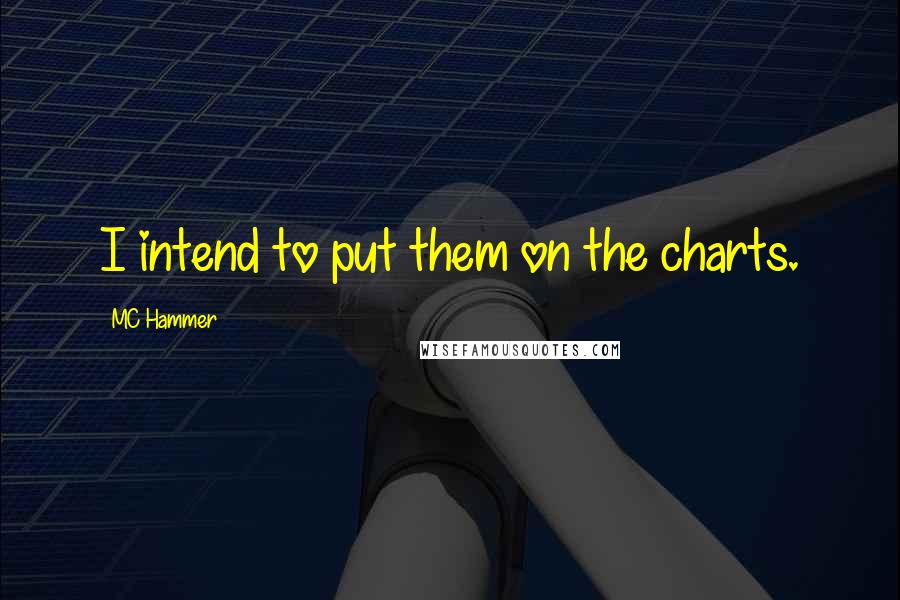 MC Hammer Quotes: I intend to put them on the charts.