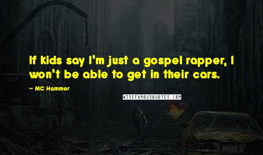 MC Hammer Quotes: If kids say I'm just a gospel rapper, I won't be able to get in their cars.