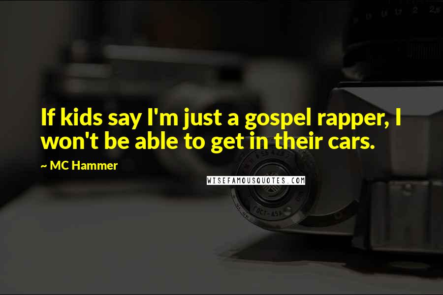 MC Hammer Quotes: If kids say I'm just a gospel rapper, I won't be able to get in their cars.