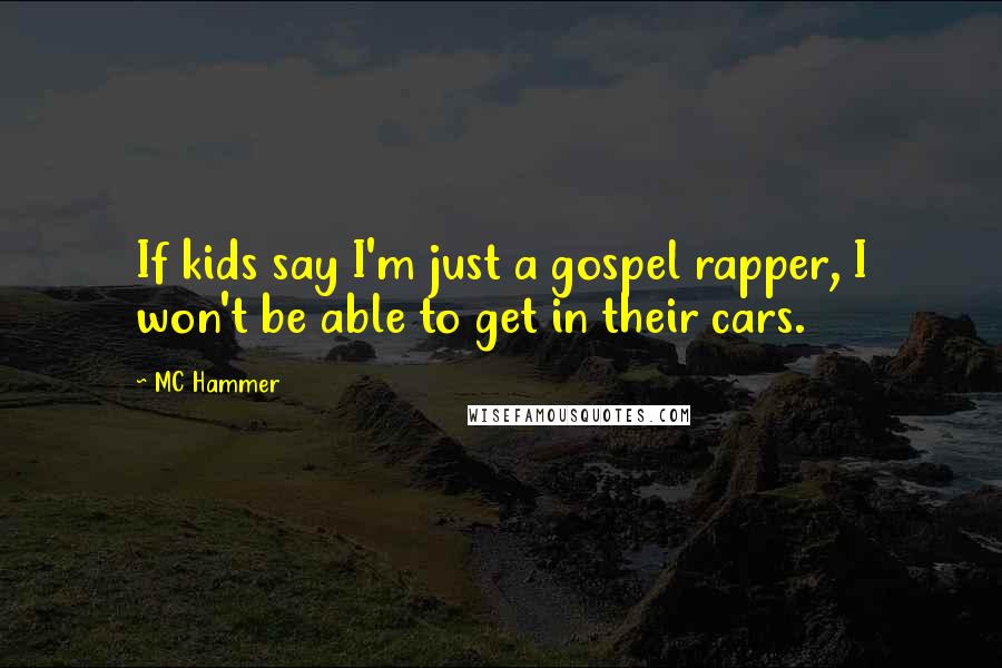 MC Hammer Quotes: If kids say I'm just a gospel rapper, I won't be able to get in their cars.