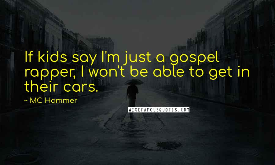 MC Hammer Quotes: If kids say I'm just a gospel rapper, I won't be able to get in their cars.