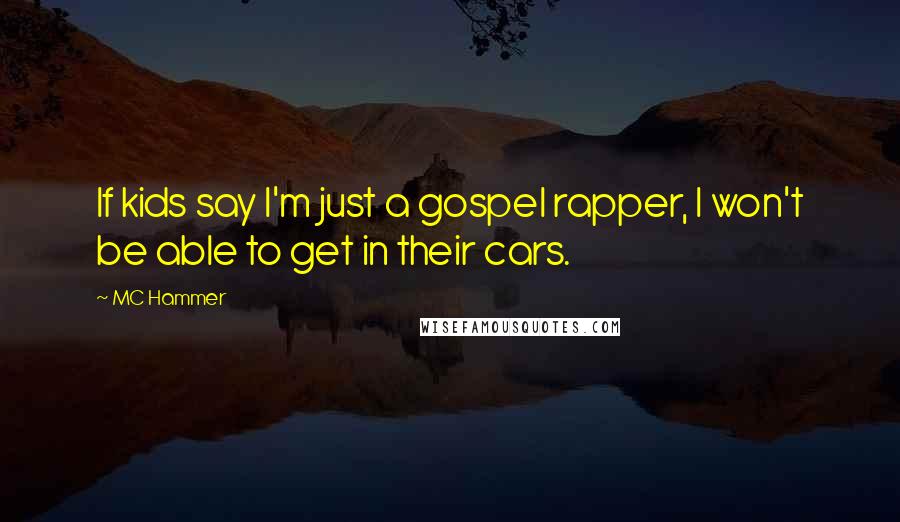 MC Hammer Quotes: If kids say I'm just a gospel rapper, I won't be able to get in their cars.