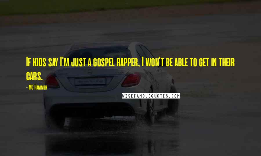 MC Hammer Quotes: If kids say I'm just a gospel rapper, I won't be able to get in their cars.