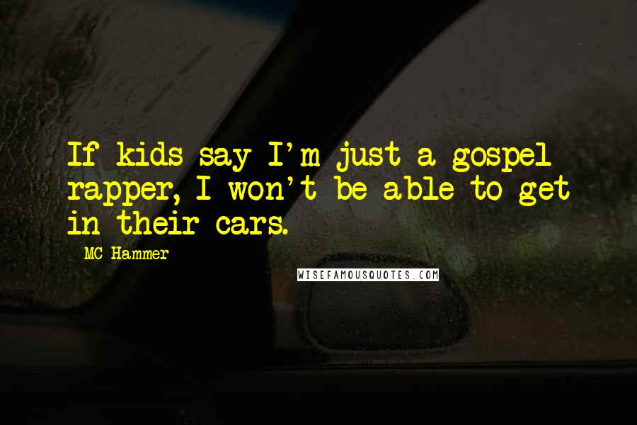 MC Hammer Quotes: If kids say I'm just a gospel rapper, I won't be able to get in their cars.