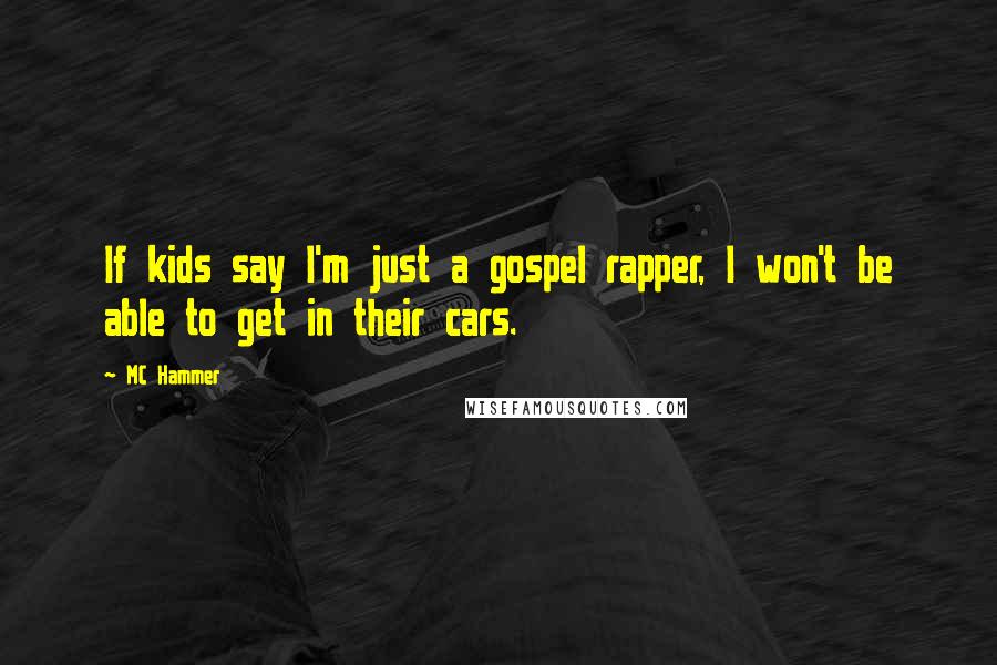 MC Hammer Quotes: If kids say I'm just a gospel rapper, I won't be able to get in their cars.