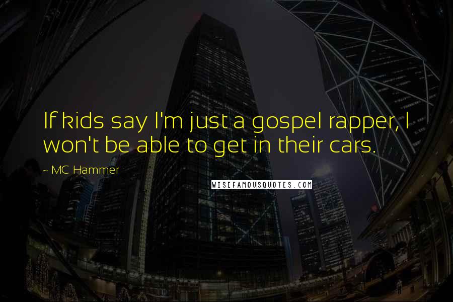 MC Hammer Quotes: If kids say I'm just a gospel rapper, I won't be able to get in their cars.