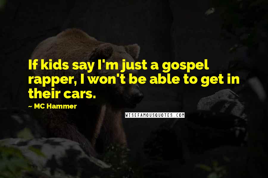 MC Hammer Quotes: If kids say I'm just a gospel rapper, I won't be able to get in their cars.