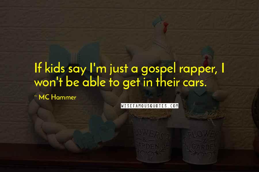 MC Hammer Quotes: If kids say I'm just a gospel rapper, I won't be able to get in their cars.