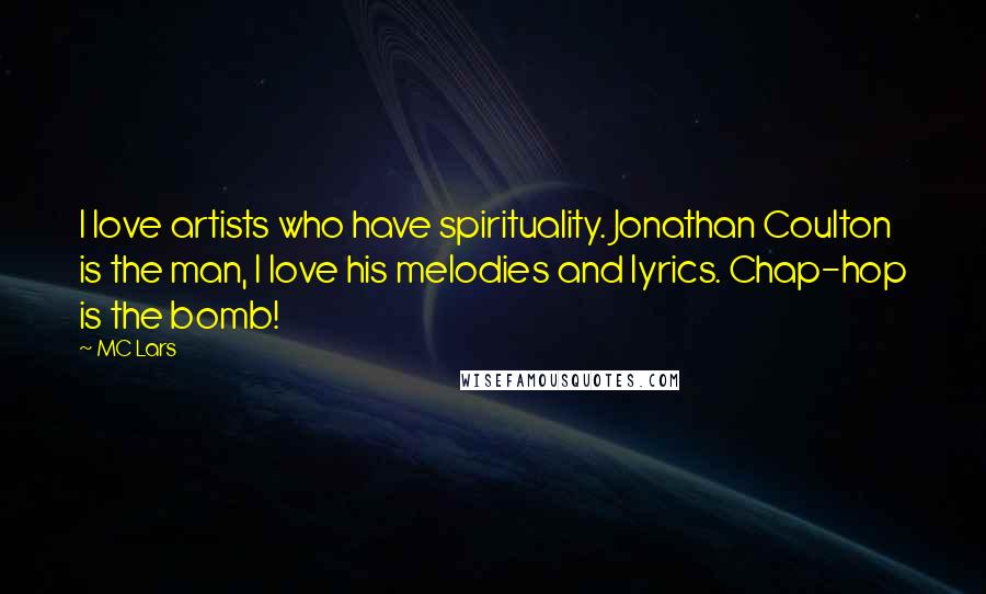 MC Lars Quotes: I love artists who have spirituality. Jonathan Coulton is the man, I love his melodies and lyrics. Chap-hop is the bomb!