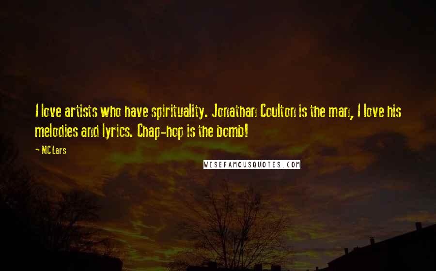 MC Lars Quotes: I love artists who have spirituality. Jonathan Coulton is the man, I love his melodies and lyrics. Chap-hop is the bomb!