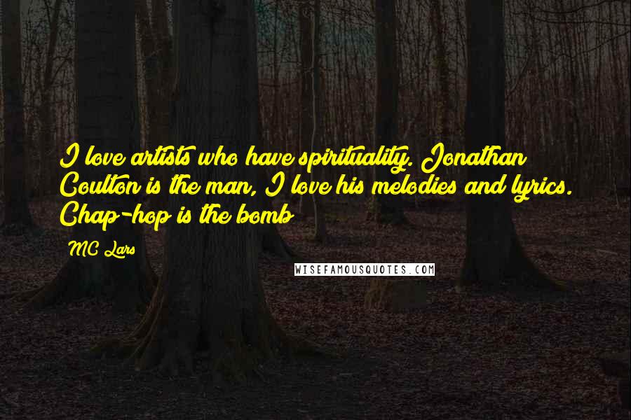 MC Lars Quotes: I love artists who have spirituality. Jonathan Coulton is the man, I love his melodies and lyrics. Chap-hop is the bomb!