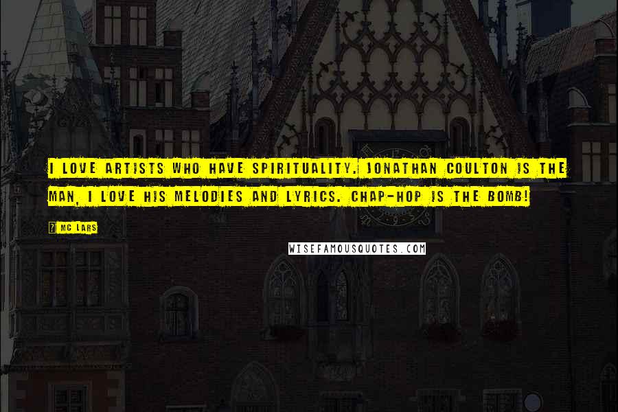 MC Lars Quotes: I love artists who have spirituality. Jonathan Coulton is the man, I love his melodies and lyrics. Chap-hop is the bomb!