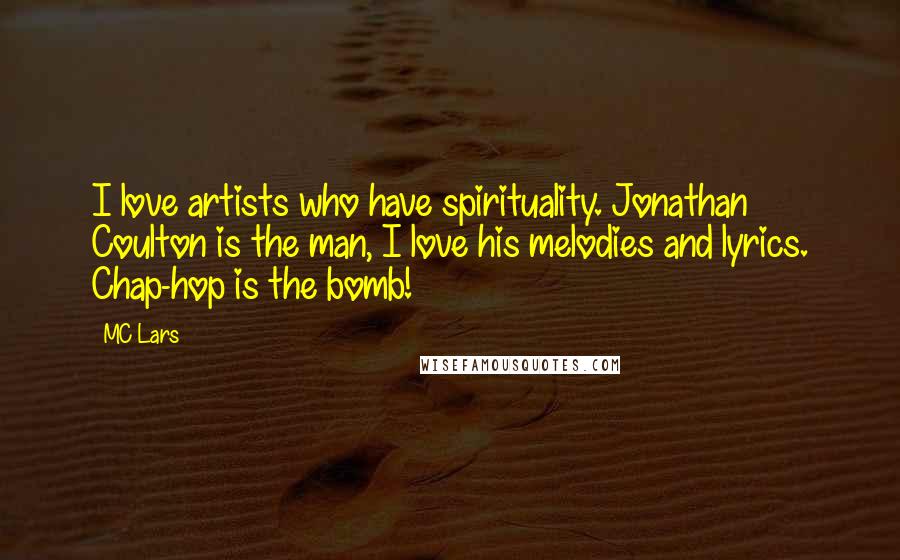 MC Lars Quotes: I love artists who have spirituality. Jonathan Coulton is the man, I love his melodies and lyrics. Chap-hop is the bomb!