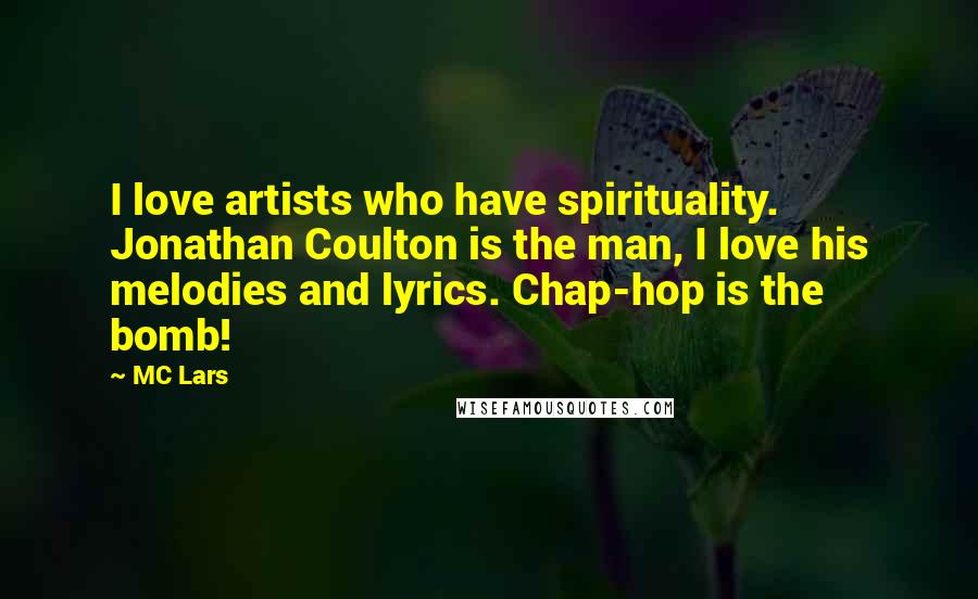 MC Lars Quotes: I love artists who have spirituality. Jonathan Coulton is the man, I love his melodies and lyrics. Chap-hop is the bomb!