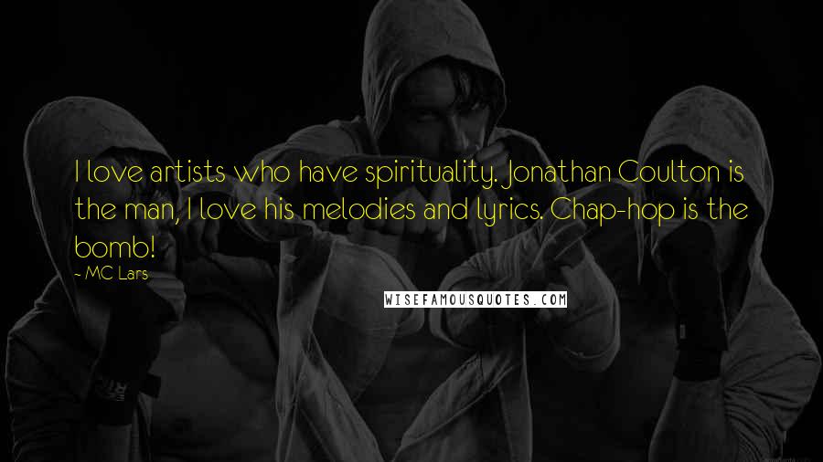 MC Lars Quotes: I love artists who have spirituality. Jonathan Coulton is the man, I love his melodies and lyrics. Chap-hop is the bomb!