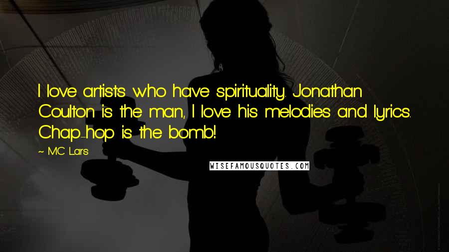 MC Lars Quotes: I love artists who have spirituality. Jonathan Coulton is the man, I love his melodies and lyrics. Chap-hop is the bomb!