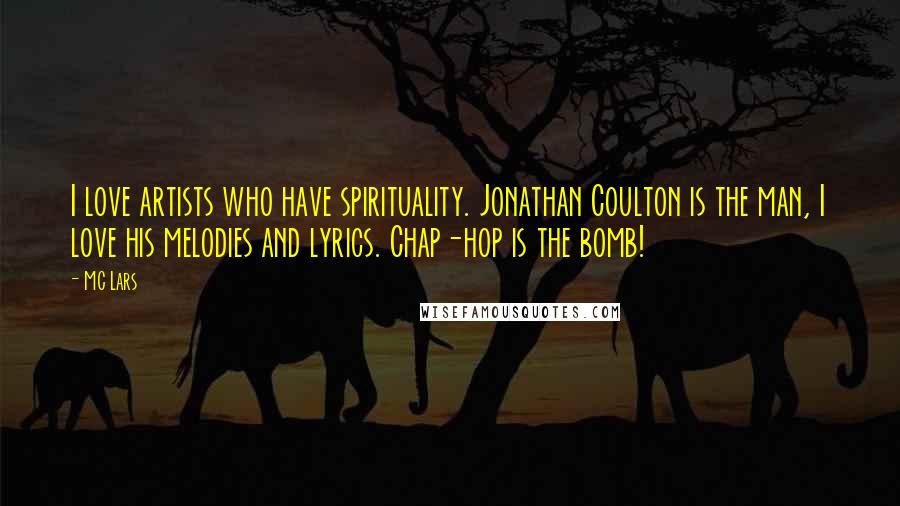 MC Lars Quotes: I love artists who have spirituality. Jonathan Coulton is the man, I love his melodies and lyrics. Chap-hop is the bomb!