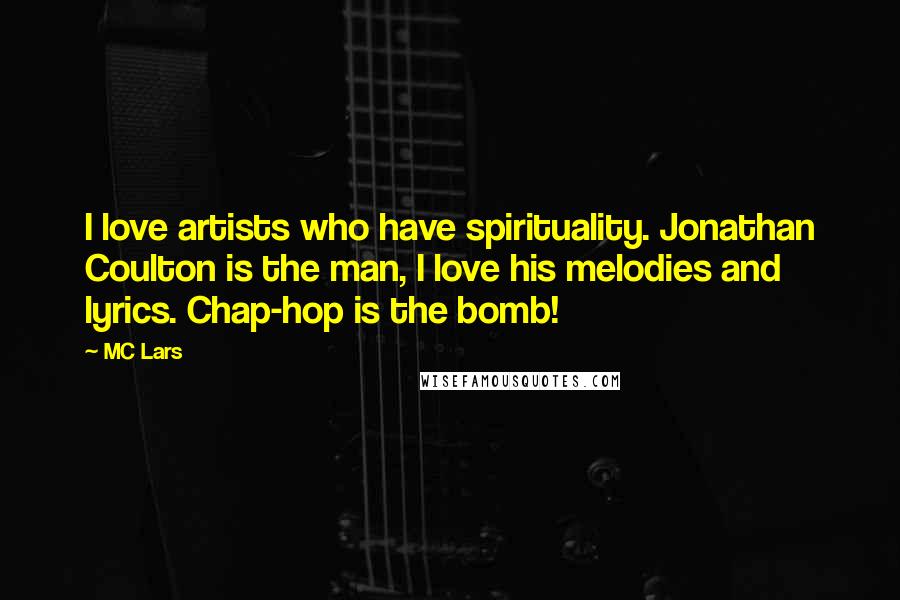 MC Lars Quotes: I love artists who have spirituality. Jonathan Coulton is the man, I love his melodies and lyrics. Chap-hop is the bomb!