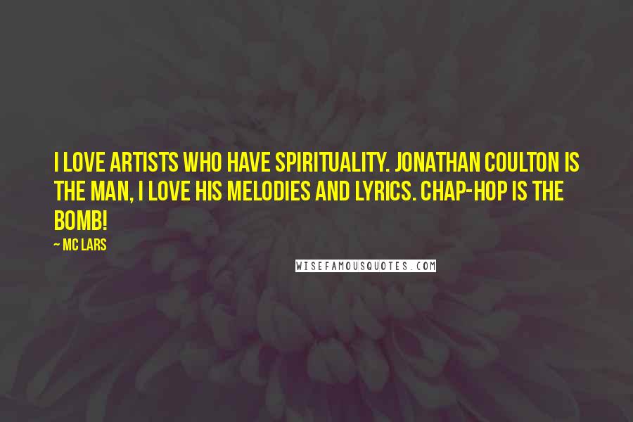 MC Lars Quotes: I love artists who have spirituality. Jonathan Coulton is the man, I love his melodies and lyrics. Chap-hop is the bomb!