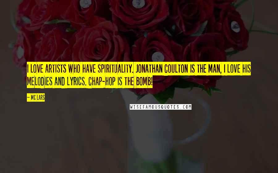 MC Lars Quotes: I love artists who have spirituality. Jonathan Coulton is the man, I love his melodies and lyrics. Chap-hop is the bomb!