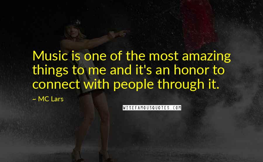 MC Lars Quotes: Music is one of the most amazing things to me and it's an honor to connect with people through it.