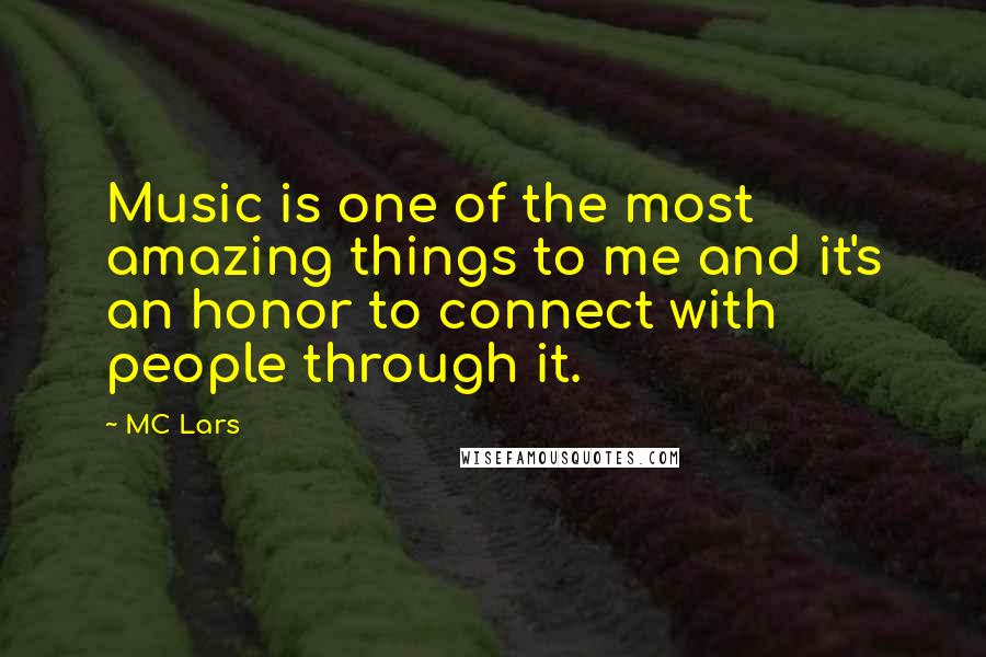 MC Lars Quotes: Music is one of the most amazing things to me and it's an honor to connect with people through it.