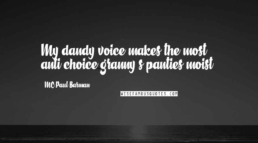 MC Paul Barman Quotes: My dandy voice makes the most anti-choice granny's panties moist,