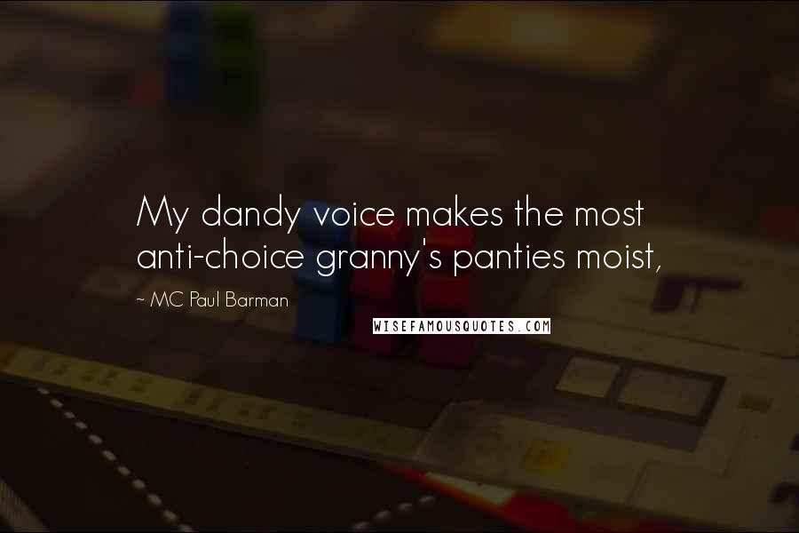 MC Paul Barman Quotes: My dandy voice makes the most anti-choice granny's panties moist,