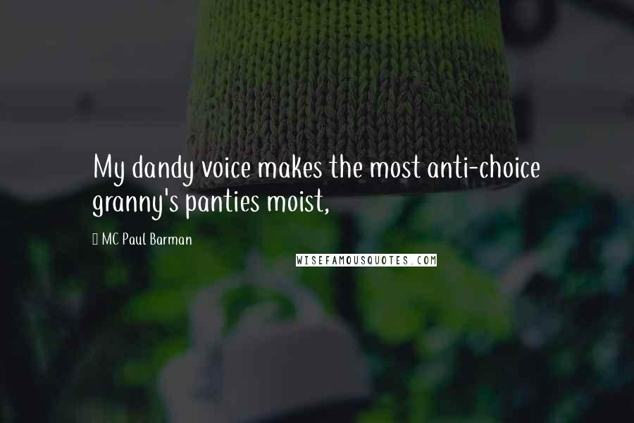 MC Paul Barman Quotes: My dandy voice makes the most anti-choice granny's panties moist,