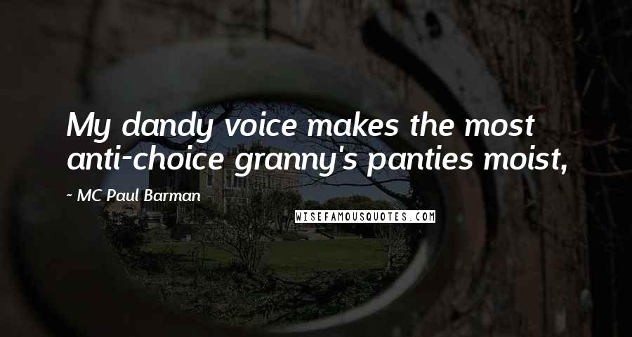 MC Paul Barman Quotes: My dandy voice makes the most anti-choice granny's panties moist,